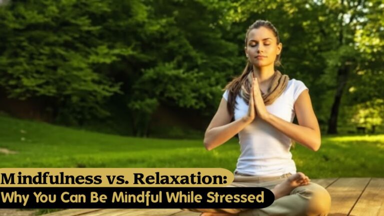 Mindfulness vs. Relaxation: Why You Can Be Mindful While Stressed